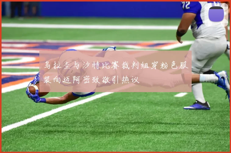 乌拉圭与沙特比赛裁判组穿粉色服装向迈阿密致敬引热议